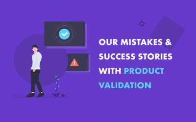 Why Validating Product Ideas is a Must: Our Mistakes & Success Stories